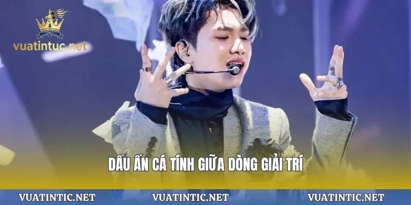 Dấu ấn cá tính giữa dòng giải trí