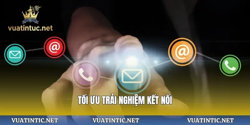 Tối ưu trải nghiệm kết nối