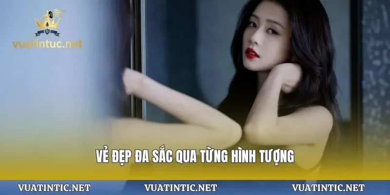 Vẻ đẹp đa sắc qua từng hình tượng