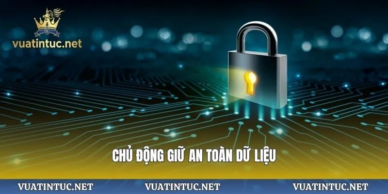 Chủ động giữ an toàn dữ liệu