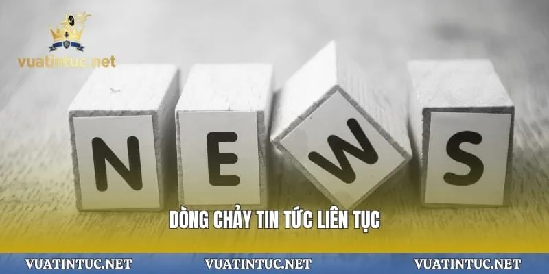 Dòng chảy tin tức liên tục