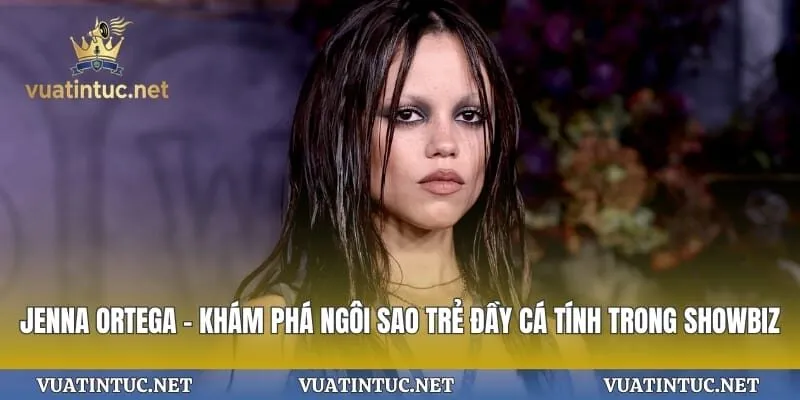 Jenna Ortega – Khám Phá Ngôi Sao Trẻ Đầy Cá Tính Trong Showbiz