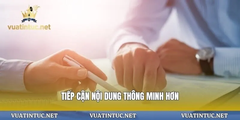Tiếp cận nội dung thông minh hơn