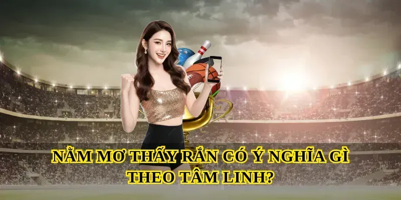 Nằm mơ thấy rắn báo hiệu điều gì? Giải mã giấc mơ